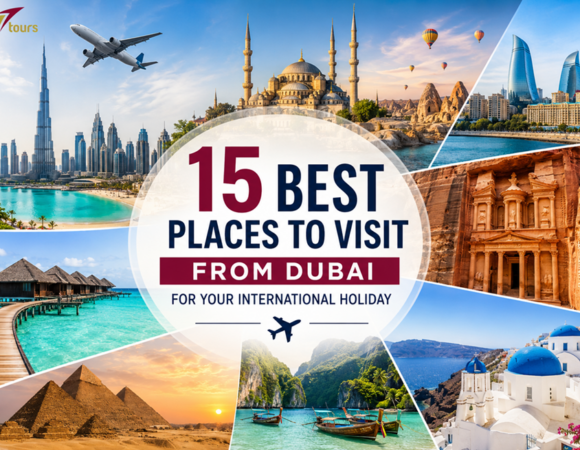15 Best Places to Visit from Dubai for Your International Holiday